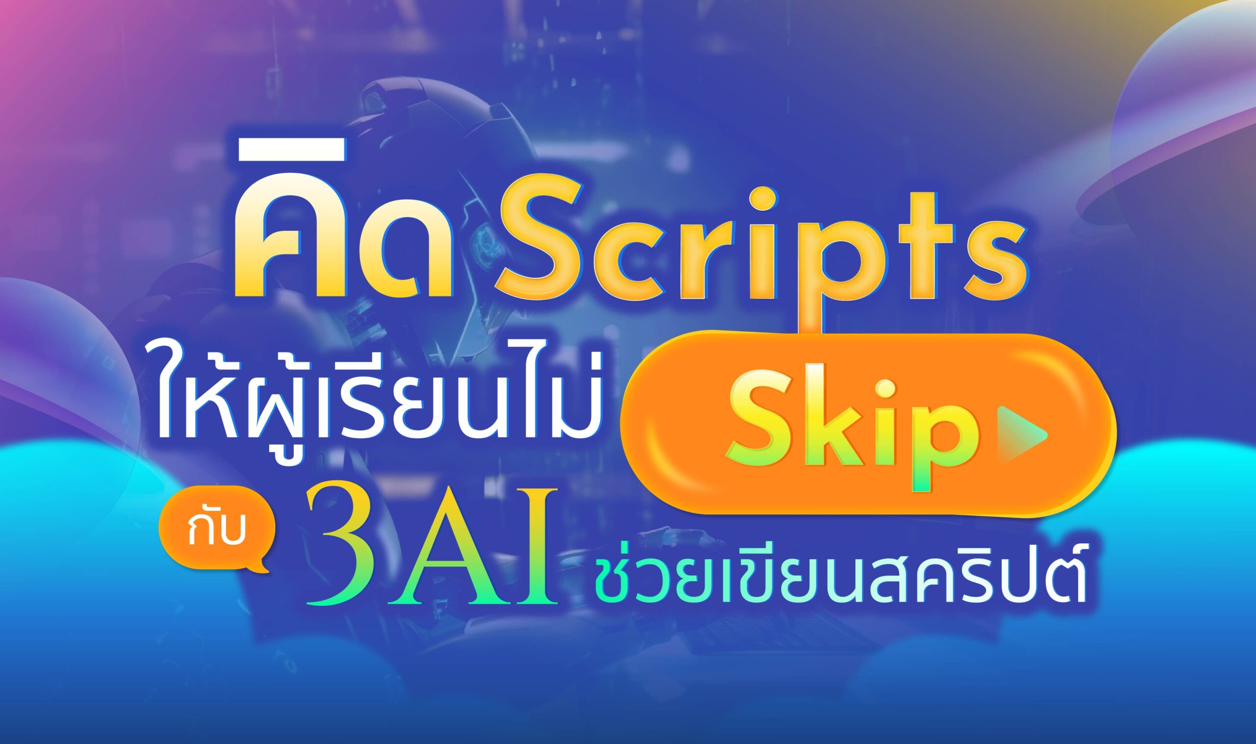 คิด Scripts ให้ผู้เรียนไม่ Skip กับ 3 AI ช่วยเขียนสคริปต์